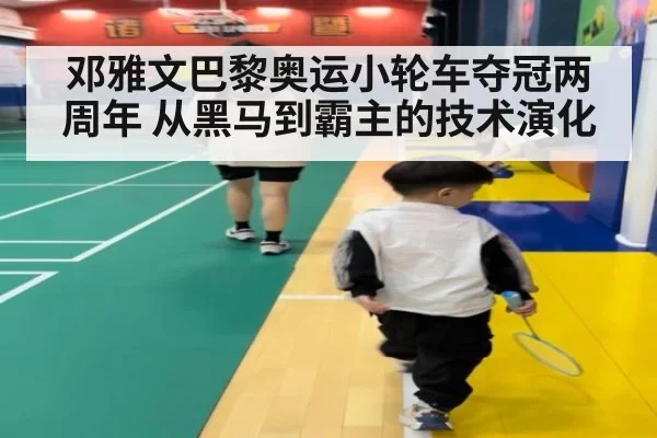 邓雅文巴黎奥运小轮车夺冠两周年 从黑马到霸主的技术演化