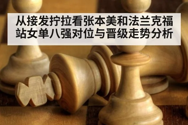 从接发拧拉看张本美和法兰克福站女单八强对位与晋级走势分析
